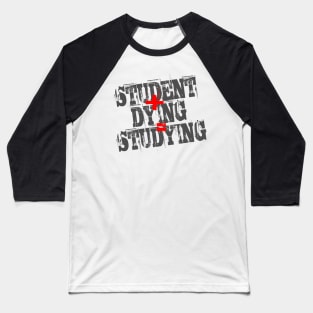 Student Plus Dying Equals Studying Baseball T-Shirt